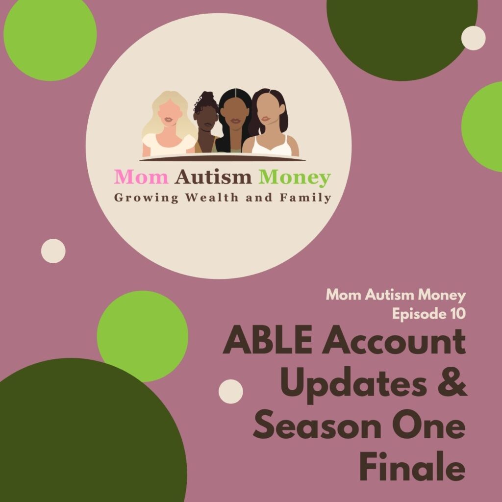 pink background with green dots. Logo of diverse women with the text 'Mom Autism Money Growing Wealth and Family' Texxt reads 'Mom Autism Money Episode 10 ABLE Account Updates & Season One Finale'