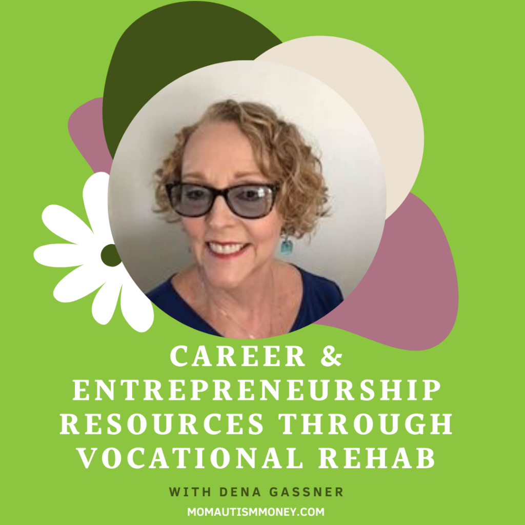 Green and pink abstract shapes with a white flower on a light green background. Picture of a woman in the center with short, curly hair and glasses. Text reads 'Career & Entrepreneurship Resources Through Vocational Rehab with Dena Gassner MomAutismMoney.com'