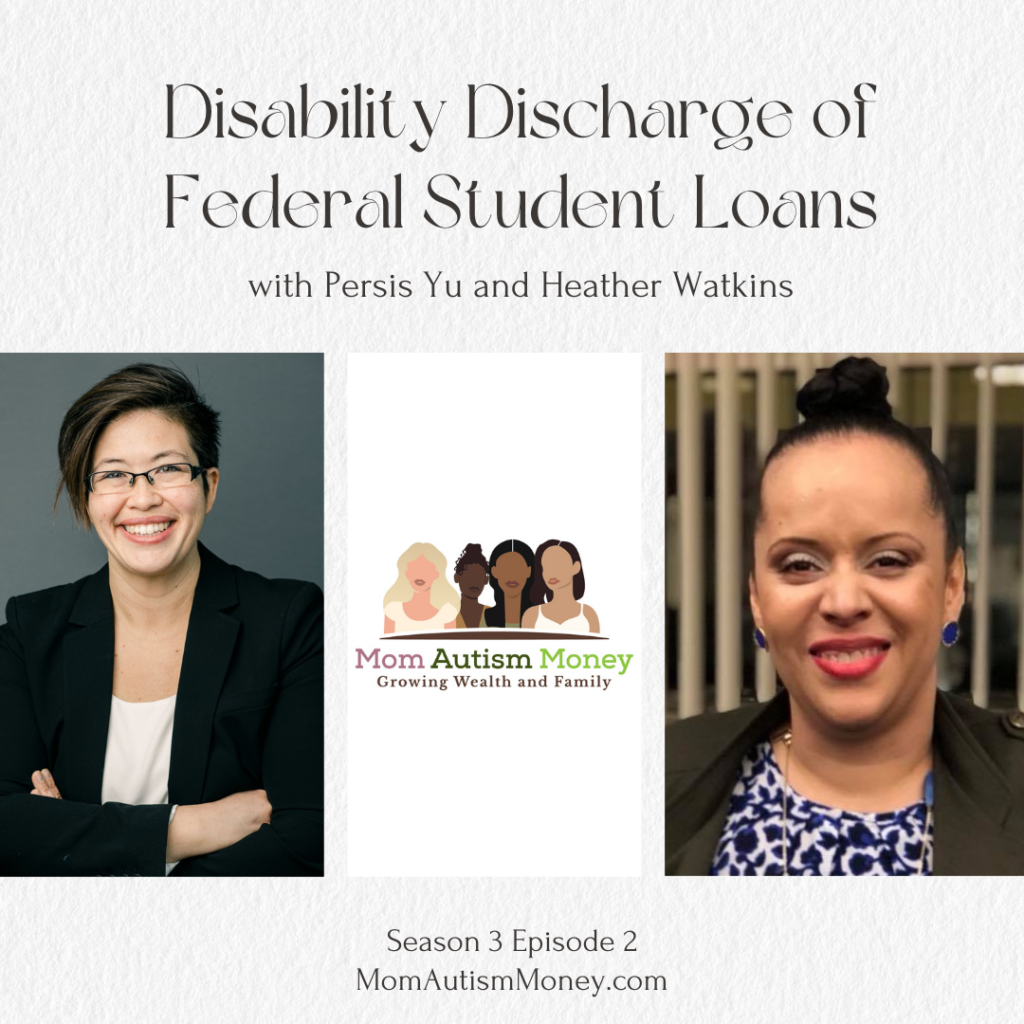 Three vertical images in a row on a light grey textured background. First image is Persis Yu in a white dress shirt and black blazer with her arms folded across her chest. Second image is Mom Autism Money Logo that reads 'Growing Wealth and Family'. Third image is Heather Watkins wearing a blue shirt and smiling at the camera. Text reads ‘Disability Discharge for Federal Student Loans with Persis Yu and Heather Watkins, Season 3 Episode 2, MomAutismMoney.com’