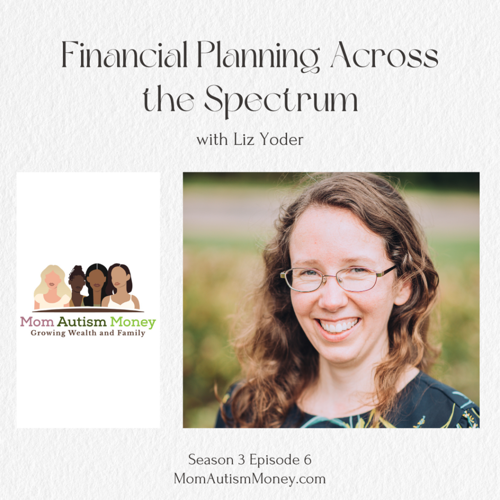 Light grey background with dark brown text reading ‘Financial Planning Across the Spectrum with Liz Yoder, Season 3, Episode 6, MomAutismMoney.com' Image showing Mom Autism Money logo next to a woman in glasses smiling at the camera against a blurry field background.